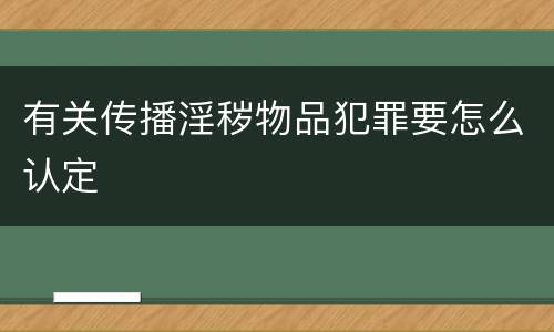 有关传播淫秽物品犯罪要怎么认定