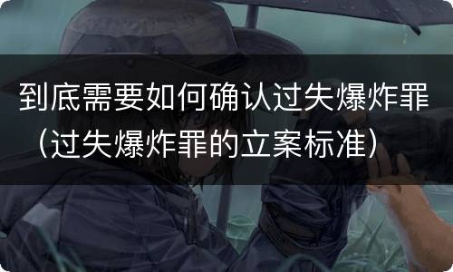 到底需要如何确认过失爆炸罪（过失爆炸罪的立案标准）