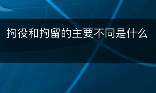 拘役和拘留的主要不同是什么