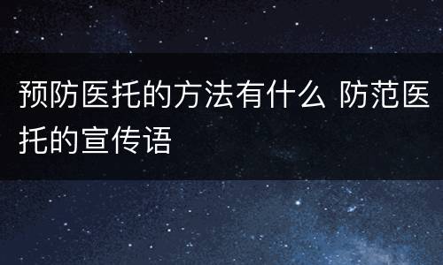 预防医托的方法有什么 防范医托的宣传语