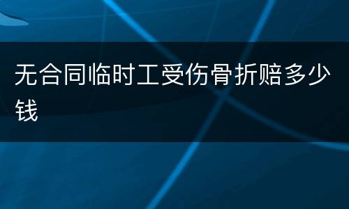 无合同临时工受伤骨折赔多少钱