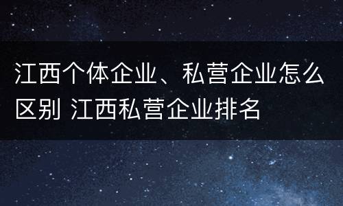 江西个体企业、私营企业怎么区别 江西私营企业排名