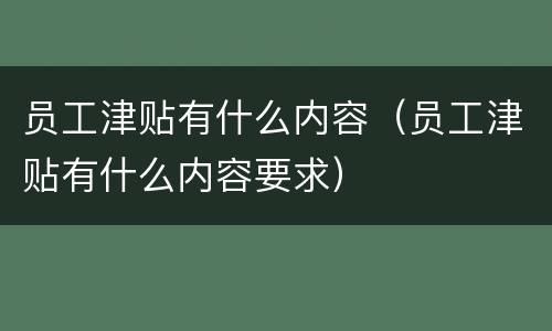 员工津贴有什么内容（员工津贴有什么内容要求）