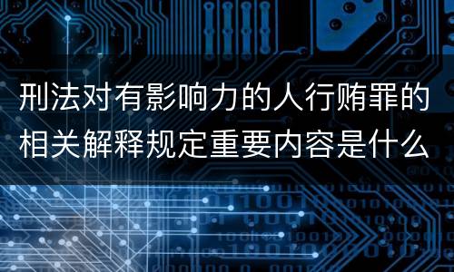 刑法对有影响力的人行贿罪的相关解释规定重要内容是什么