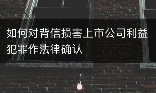 如何对背信损害上市公司利益犯罪作法律确认