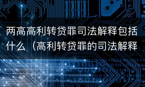 两高高利转贷罪司法解释包括什么（高利转贷罪的司法解释）