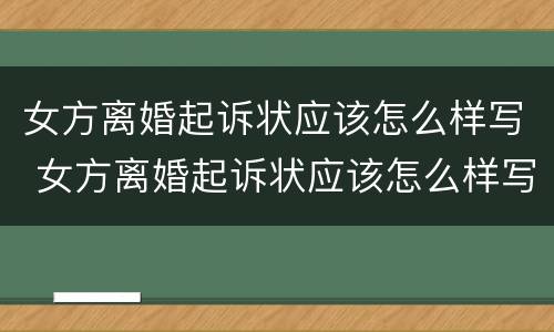 女方离婚起诉状应该怎么样写 女方离婚起诉状应该怎么样写才有效