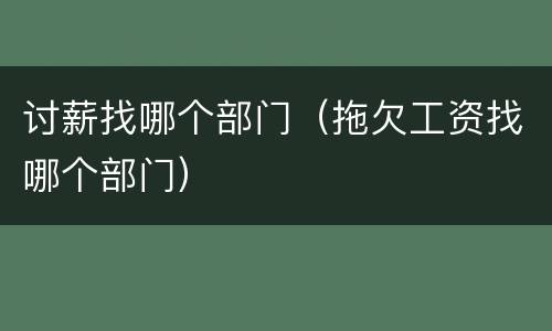 讨薪找哪个部门（拖欠工资找哪个部门）