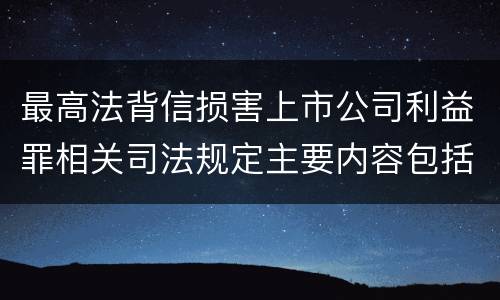 最高法背信损害上市公司利益罪相关司法规定主要内容包括什么