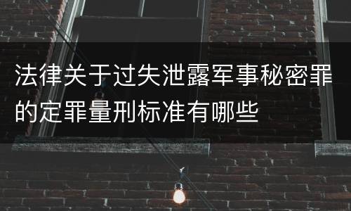 法律关于过失泄露军事秘密罪的定罪量刑标准有哪些