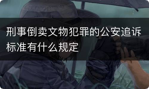 刑事倒卖文物犯罪的公安追诉标准有什么规定