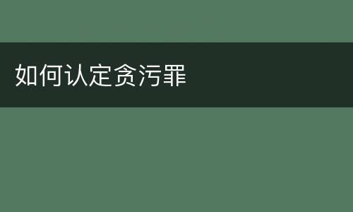 如何认定贪污罪
