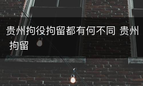 贵州拘役拘留都有何不同 贵州 拘留