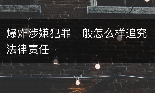 爆炸涉嫌犯罪一般怎么样追究法律责任