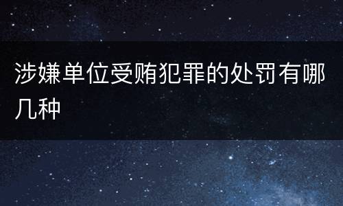 涉嫌单位受贿犯罪的处罚有哪几种