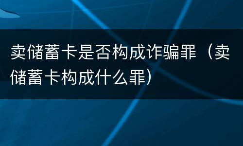 卖储蓄卡是否构成诈骗罪（卖储蓄卡构成什么罪）