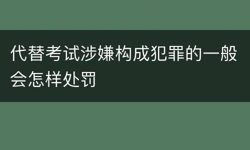 代替考试涉嫌构成犯罪的一般会怎样处罚