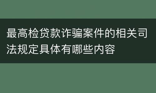 最高检贷款诈骗案件的相关司法规定具体有哪些内容