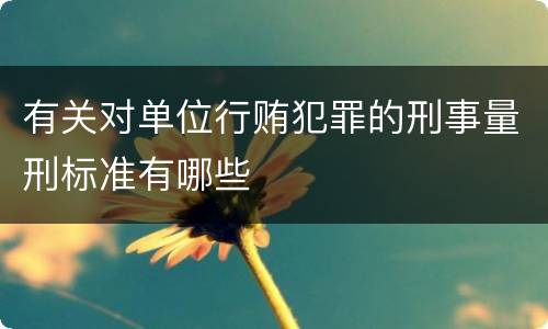 有关对单位行贿犯罪的刑事量刑标准有哪些