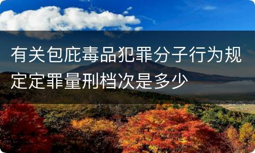 有关包庇毒品犯罪分子行为规定定罪量刑档次是多少