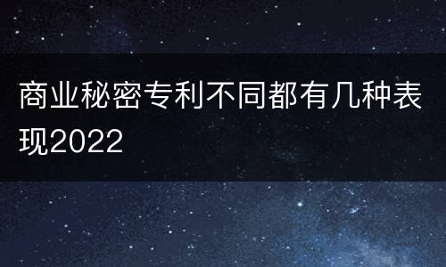 商业秘密专利不同都有几种表现2022