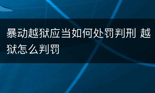 暴动越狱应当如何处罚判刑 越狱怎么判罚