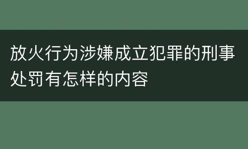 放火行为涉嫌成立犯罪的刑事处罚有怎样的内容