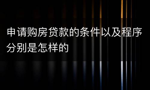 申请购房贷款的条件以及程序分别是怎样的