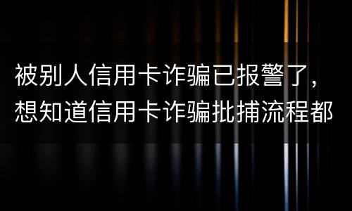 被别人信用卡诈骗已报警了，想知道信用卡诈骗批捕流程都有哪些