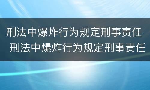 刑法中爆炸行为规定刑事责任 刑法中爆炸行为规定刑事责任主体