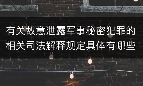 有关故意泄露军事秘密犯罪的相关司法解释规定具体有哪些内容