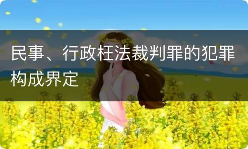 民事、行政枉法裁判罪的犯罪构成界定