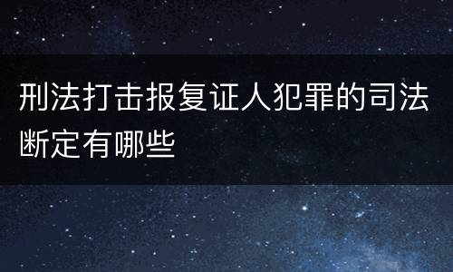 刑法打击报复证人犯罪的司法断定有哪些