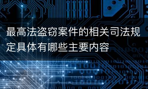 最高法盗窃案件的相关司法规定具体有哪些主要内容