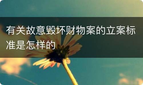 有关故意毁坏财物案的立案标准是怎样的