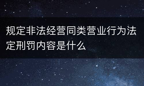 规定非法经营同类营业行为法定刑罚内容是什么