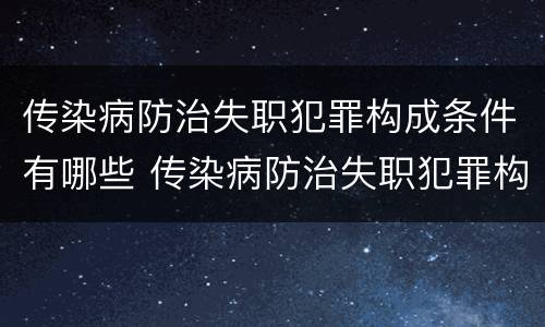 传染病防治失职犯罪构成条件有哪些 传染病防治失职犯罪构成条件有哪些规定