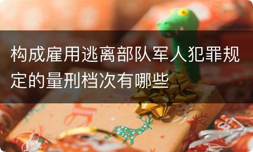 构成雇用逃离部队军人犯罪规定的量刑档次有哪些
