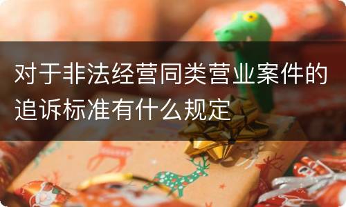 对于非法经营同类营业案件的追诉标准有什么规定
