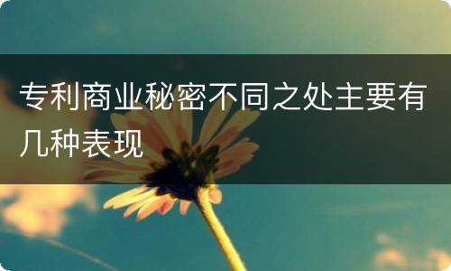 专利商业秘密不同之处主要有几种表现