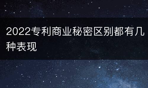 2022专利商业秘密区别都有几种表现