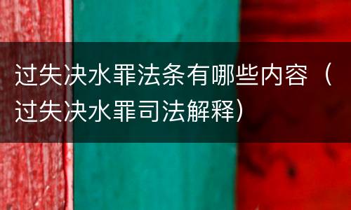 过失决水罪法条有哪些内容（过失决水罪司法解释）