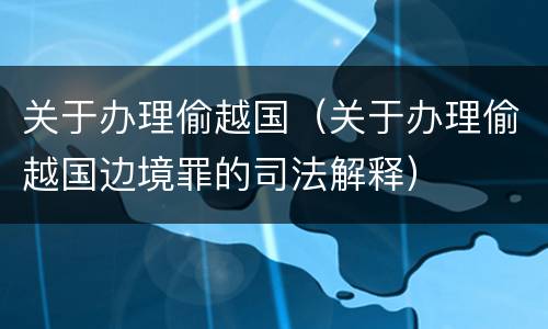 关于办理偷越国（关于办理偷越国边境罪的司法解释）