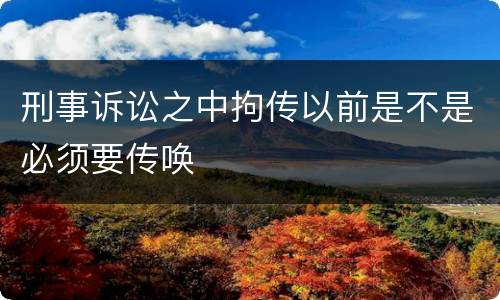 刑事诉讼之中拘传以前是不是必须要传唤