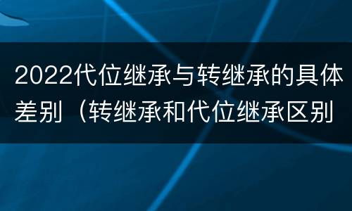 2022代位继承与转继承的具体差别（转继承和代位继承区别）