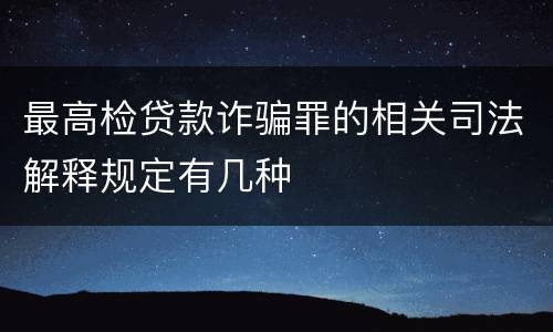 最高检贷款诈骗罪的相关司法解释规定有几种