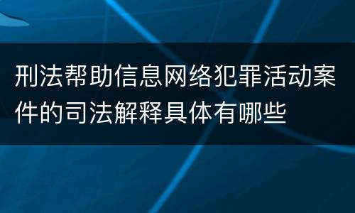 刑法帮助信息网络犯罪活动案件的司法解释具体有哪些