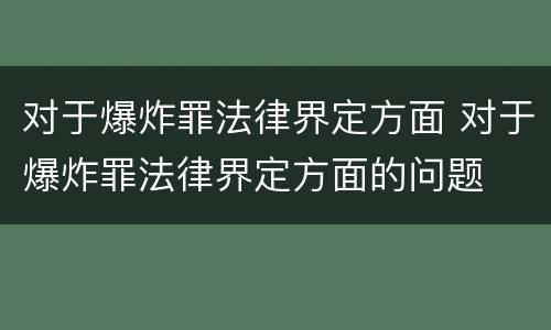 对于爆炸罪法律界定方面 对于爆炸罪法律界定方面的问题