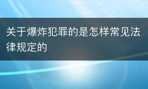 关于爆炸犯罪的是怎样常见法律规定的