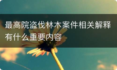 最高院盗伐林木案件相关解释有什么重要内容
